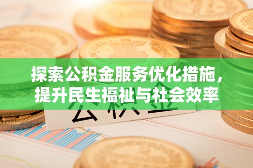 江口探索公积金服务优化措施，提升民生福祉与社会效率