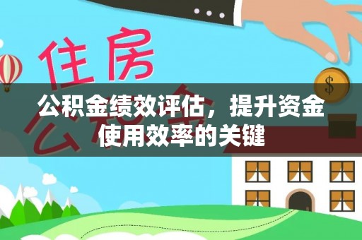 江口公积金绩效评估，提升资金使用效率的关键