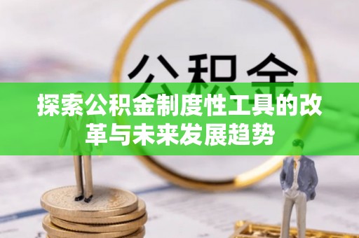 江口探索公积金制度性工具的改革与未来发展趋势