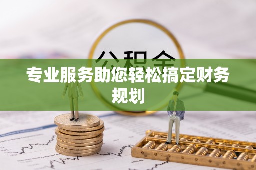 江口专业服务助您轻松搞定财务规划