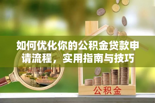 江口如何优化你的公积金贷款申请流程，实用指南与技巧