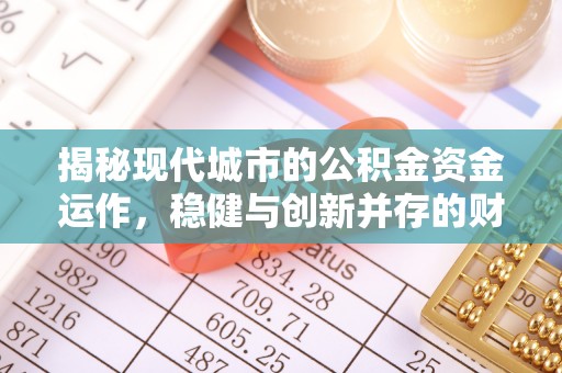 江口揭秘现代城市的公积金资金运作，稳健与创新并存的财富管理之道