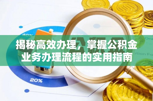 江口揭秘高效办理，掌握公积金业务办理流程的实用指南