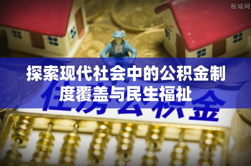 江口探索现代社会中的公积金制度覆盖与民生福祉